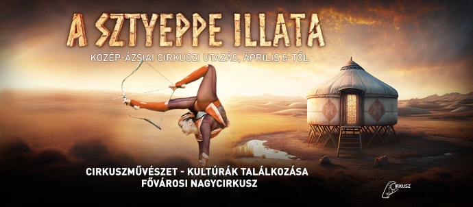 A Sztyeppe illata címmel érkezik a Főváros Nagycirkusz nyári műsora! Jegyvásárlás itt!